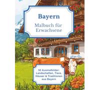 Bayern - Malbuch für Erwachsene: 50 Ausmalbilder: Landschaften, Tiere, Häuser & Traditionen aus Bayern (Mein Ausmalbuch Deutschland - Landschaften, Tiere & Traditionen)
