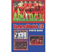 Bạyẹrn Mụnịch F.C Photo Book: Incredible German Football Pictures For Teens Grown Ups To Unwind | Perfect Gifts For Fans