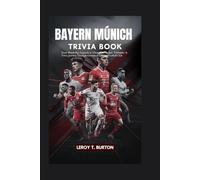 Bayern Munich Trivia Book: From Bundesliga Legends to Champions League Triumphs: A Journey Through Germany’s Greatest Football Club