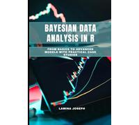 BAYESIAN DATA ANALYSIS IN R: From Basics to Advanced Models with Practical Case Studies