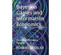 Bayesian Games and Information Economics: Incomplete Information, Signaling (The Game Theory Library)
