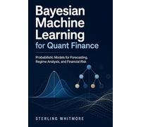 Bayesian Machine Learning for Quant Finance: Probabilistic Models for Forecasting, Regime Analysis, and Financial Risk