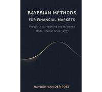 Bayesian Methods for Financial Markets: Probabilistic Modeling and Inference Under Market Uncertainty (Practical Guides for Quantitative Analysts and Traders)