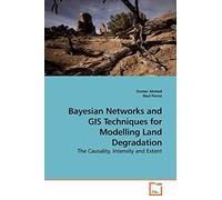 Bayesian Networks and GIS Techniques for Modelling Land Degradation: The Causality, Intensity and Extent