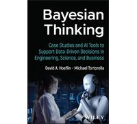 Bayesian Thinking : Case Studies and AI Tools to Support Data-Driven Decisions in Engineering, Science, and Business