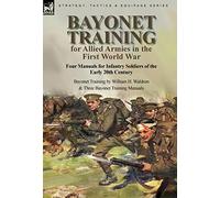 Bayonet Training for Allied Armies in the First World War-Four Manuals for Infantry Soldiers of the Early 20th Century-Bayonet Training by William H. Waldron and Three Bayonet Training Manuals