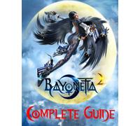 Bayonetta 2 : COMPLETE GUIDE: Best Tips, Tricks, Walkthroughs and Strategies to Become a Pro Player