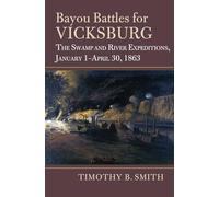 Bayou Battles for Vicksburg: The Swamp and River Expeditions, January 1-April 30, 1863 (Modern War Studies)