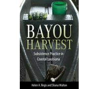 Bayou Harvest : Subsistence Practice in Coastal Louisiana