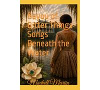 Bayou of Bitter Things Songs Beneath the Water