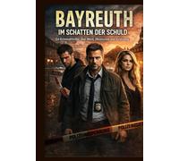 Bayreuth im Schatten der Schuld: Ein Kriminalthriller über Mord, Obsession und Erlösung