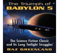 Baz Greenland The Triumph of Babylon 5 : The Science Fiction Classic & Its Baz Greenland Multicolor