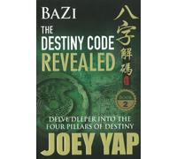 BaZi -- The Destiny Code Revealed : Delve Deeper into the Four Pillars of Destiny