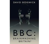 BBC: Brainwashing Britain?: How and why the BBC controls your mind