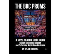 BBC Proms: A 2026 Season Guide Book - Concert Schedules, Location and Performing World Class Musicians