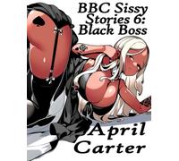 BBC Sissy Stories 6: Black Boss: (Interracial Domination Femboy Sissification Erotica)