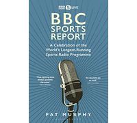 BBC Sports Report: A Celebration of the World's Longest-Running Sports Radio Programme: Shortlisted for the Sunday Times Sports Book Awards 2023