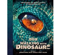 Walking With Dinosaurs: Uncovering the Secret Stories of Prehistoric Life