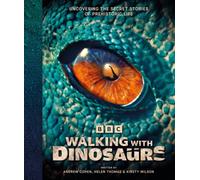 BBC Walking With Dinosaurs : Uncovering the Secret Stories of Prehistoric Life