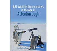 BBC Wildlife Documentaries in the Age of Attenborough: (Palgrave Studies in Science and Popular Culture 1st ed. 2019)