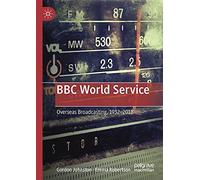 BBC World Service: Overseas Broadcasting, 1932-2018