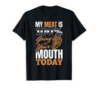 BBQ Barbeque - My Meat is 100% Going in Your Mouth Today T-Shirt