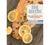 BBQ Bistro: Simple, Sophisticated French Recipes for Your Grill