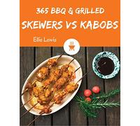 BBQ & Grilled Skewers & Kabobs 365: Enjoy 365 Days With Amazing BBQ & Grilled Skewers & Kabobs Recipes In Your Own BBQ & Grilled Skewers & Kabobs Cookbook! [Book 1]