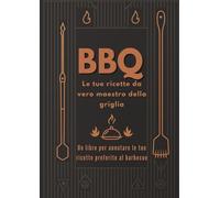 BBQ Le tue ricette da vero maestro della griglia: Un libro per annotare le tue ricette preferite al barbecue