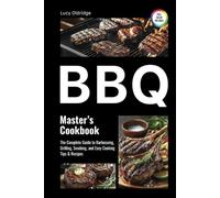 BBQ Master's Cookbook: The Complete Guide to Barbecuing, Grilling, Smoking, and Easy Cooking Tips & Recipes
