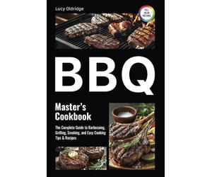 BBQ Master's Cookbook: The Complete Guide to Barbecuing, Grilling, Smoking, and Easy Cooking Tips & Recipes