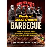 BBQ Pit Boys of Real GUUUD Barbecue: Grilling, Slow Roasting and Smoking, Beer-Can Burgers, Fireball Whiskey Meatballs, Venison Stew, Stuffed Alligator, Rubs, Marinades and More!