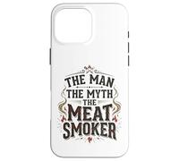 BBQ The Man The Myth The Meat Smoker Barbecue Grilling Case for iPhone 16 Pro Max