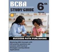 BCBA STUDY GUIDE 6TH EDITION: Mastering ABA Concepts with 200 practice questions and answers with Practical Strategies and Real-World Applications. (THE EXAM BLUEPRINT COLLECTIONS)
