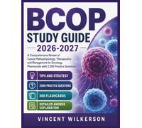 BCOP STUDY GUIDE 2026-2027: A Comprehensive Review of Cancer Pathophysiology, Therapeutics and Management for Oncology Pharmacists with 2,500 Practice Questions