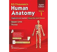 BD Chaurasia's Human Anatomy, Volume 1: Regional and Applied Dissection and Clinical: Upper Limb and Thorax (Bd Chaurasia's Human Anatomy, 1)