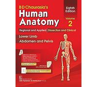 BD Chaurasia's Human Anatomy, Volume 2: Regional and Applied Dissection and Clinical: Lower Limb, Abdomen and Pelvis (Bd Chaurasia's Human Anatomy, 2)