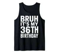 Bday Party 36 Years Old Meme Bruh It's My 36th Birthday Tank Top