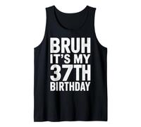 Bday Party 37 Years Old Meme Bruh It's My 37th Birthday Tank Top