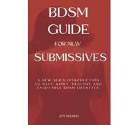 BDSM Guide For New Submissives: A New Sub’s Introduction To Safe, Kinky, Healthy And Enjoyable BDSM Lifestyle
