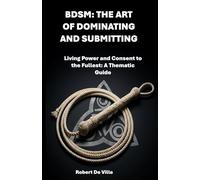 BDSM: The Art of Dominating and Submitting: Living Power and Consent to the Fullest: A Thematic Guide
