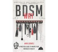 BDSM WAY - Dominants and Submissives couple handbook: A practical guide to making your fantasies a reality.