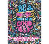 Be a Bad Ass with a Good Ass: Positive Affirmations and Stress Relaxation : Easy Coloring Book for Adults Inspirational Quotes : Good Vibes for Women, ... and Inspirational Sayings for adults