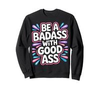 Be A Badass With Good Ass Gym Leg Motivation |- Sweatshirt