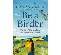 Be a Birder: The joy of birdwatching and how to get started (Hardback) - Hamza Yassin Book