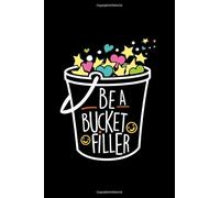Be A Bucket Filler: Be A Bucket Filler Book, Notebook, Gratitude Journal, Teacher Appreciation, Incentive, Prize