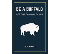 Be A Buffalo: A 52 Week Devotional For Men