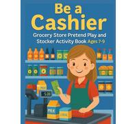 Be a Cashier Grocery Store Pretend Play and Stocker Activity Book Ages 7-9: Fun Grocery Store Role-Play with Cash Register, Stocking Shelves, and Coloring Activities for Kids