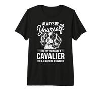 Be A Cavalier Funny Cavalier King Charles Spaniel Premium T-Shirt