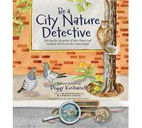 Be a City Nature Detective: Solving the Mysteries of How Plants and Animals Survive in the Urban Jungle: 5 (Be a Nature Detective)